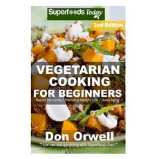 Vegetarian Cooking for Beginners: Second Edition - Over 145+ Vegetarian Quick & Easy Cooking Heart He..., Createspace Independent Publishing Platform
