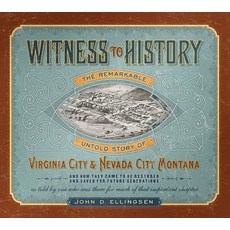 Witness to History: The Remarkable Untold Story of Virginia City & Nevada City Montana and How They ..., Farcountry Press