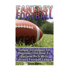 Fantasy Football: Simple Strategies for Beginners on How to Become Rich with Fantasy Football League: ..., Createspace Independent Publishing Platform