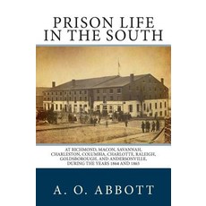 Prison Life in the South: At Richmond Macon Savannah Charleston Columbia Charlotte Raleigh Gold..., Createspace