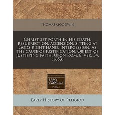Christ Set Forth in His Death Resurrection Ascension Sitting at Gods Right Hand Intercession. as t..., Proquest, Eebo Editions