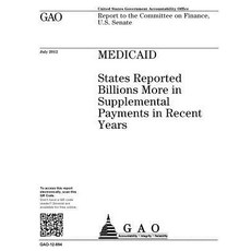 Medicaid: States Reported Billions More in Supplemental Payments in Recent Years: Report to the Commit..., Createspace Independent Publishing Platform