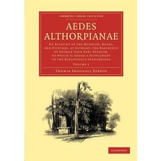 Aedes Althorpianae:"Or an Account of the Mansion Books and Pictures at Althorp the Residen..., Cambridge University Press