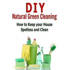DIY Natural Green Cleaning: How to Keep Your House Spotless and Clean: Natural Green Cleaning Natural..., Createspace Independent Publishing Platform