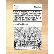 Cato a Tragedy. as It Is Acted by His Majesty's Servants. with a Parallel Between the French and Engl..., Gale Ecco, Print Editions