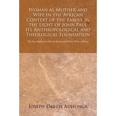 Woman as Mother and Wife in the African Context of the Family in the Light of John Paul II's Anthropol..., Xlibris Corporation