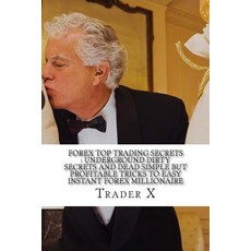 Forex Top Trading Secrets: Underground Dirty Secrets and Dead Simple But Profitable Tricks to Easy Ins..., Createspace Independent Publishing Platform