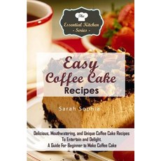 Easy Coffee Cake Recipes: Delicious Mouthwatering and Unique Coffee Cake Recipes to Entertain and De..., Createspace Independent Publishing Platform