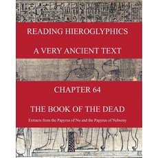 Reading Hieroglyphics - A Very Ancient Text: Chapter 64 the Book of the Dead Extracts from the Papyrus..., Createspace Independent Publishing Platform