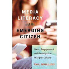 Media Literacy and the Emerging Citizen: Youth Engagement and Participation in Digital Culture Paper..., Peter Lang Inc., International Academic Publi