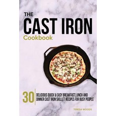 The Cast Iron Cookbook: 30 Delicious Quick & Easy Breakfast Lunch and Dinner Cast Iron Skillet Recip..., Createspace Independent Publishing Platform