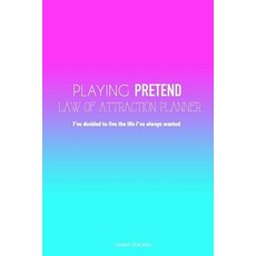 Playing Pretend Law of Attraction Planner: I've Decided to Live the Life I've Always Wanted (Unicorn U..., Createspace Independent Publishing Platform