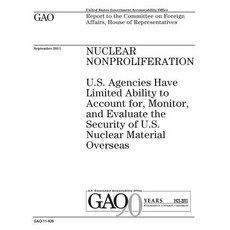 Nuclear Nonproliferation: U.S. Agencies Have Ability to Account For Monitor and Evaluate the..., Createspace Independent Publishing Platform
