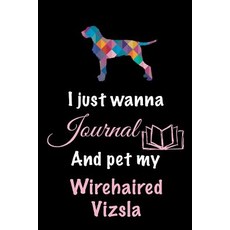 I Just Wanna Journal and Pet My Wirehaired Vizsla: Dog Notebook 6 X 9 108 Lined Pages (Diary Notebo..., Createspace Independent Publishing Platform
