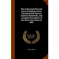 The Authorized Pictorial Lives of Stephen Grover Cleveland and Thomas Andrews Hendricks and a Graphic..., Arkose Press