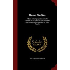 Home Studies: A Book of Language Lessons for Children of All Ages; For Use in Homes and Schools; Also ..., Andesite Press