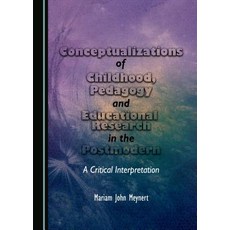 Conceptualizations of Childhood Pedagogy and Educational Research in the Postmodern: A Critical Inter..., Cambridge Scholars Publishing