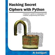 Hacking Secret Ciphers with Python: A Beginner's Guide to Cryptography and Computer Programming with P..., Createspace Independent Publishing Platform