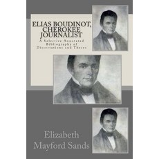 Elias Boudinot Cherokee Journalist: A Selective Annotated Bibliography of Dissertations and Theses P..., Createspace Independent Publishing Platform