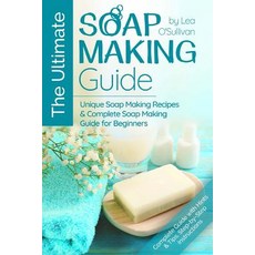 The Ultimate Soap Making Guide: Unique Soap Making Recipes & Complete Soap Making Guide for Beginners ..., Createspace Independent Publishing Platform