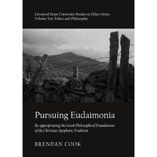 Pursuing Eudaimonia: Re-Appropriating the Greek Philosophical Foundations of the Christian Apophatic T..., Cambridge Scholars Publishing