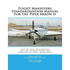 Flight Maneuvers Standardization Manual for the Piper Arrow II: Step by Step Procedures for the Privat..., Createspace Independent Publishing Platform
