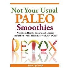 Not Your Usual Paleo Smoothies: Nutrition Health Energy and Disease Prevention All That and More in..., Createspace Independent Publishing Platform