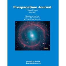 Prespacetime Journal Volume 8 Issue 5: Multifractal Analysis Ether as Physicists? God & Unobservable ..., Createspace Independent Publishing Platform