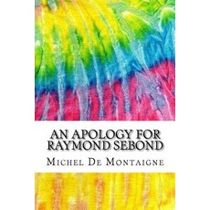 An Apology for Raymond Sebond: Includes MLA Style Citations for Scholarly Secondary Sources Peer-Revi..., Createspace Independent Publishing Platform