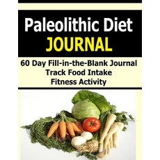 Paleolithic Diet Journal: Track Food Intake and Fitness Activity in This 60 Day Paleolithic Diet Journ..., Createspace Independent Publishing Platform