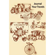 Journal Your Travels: Retro Transport Travel Journal Lined Journal Diary Notebook 6 X 9 150 Pages ..., Createspace Independent Publishing Platform