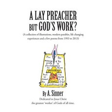 A Lay Preacher But God's Work?: (A Collection of Illustrations Life Changing Experiences and Even a F..., Authorhouse