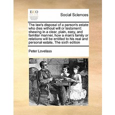 The Law's Disposal of a Person's Estate Who Dies Without Will or Testament: Shewing in a Clear Plain ..., Gale Ecco, Print Editions