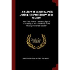 The Diary of James K. Polk During His Presidency 1845 to 1849: Now First Printed from the Original Ma..., Andesite Press