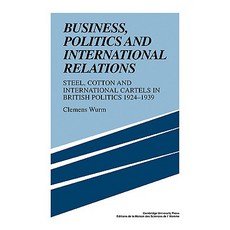 "Business Politics and International Relations":"Steel Cotton and International Cartels in Br..., Cambridge University Press