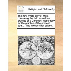 The New Whole Duty of Man Containing the Faith as Well as Practice of a Christian: Made Easy for the ..., Gale Ecco, Print Editions