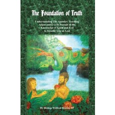 The Foundation of Truth: Understanding the Apostles' Teaching Adam and Eve in Pursuit of the Knowledge..., Trafford Publishing