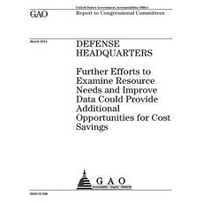 Defense Headquarters: Further Efforts to Examine Resource Needs and Improve Data Could Provide Additio..., Createspace Independent Publishing Platform