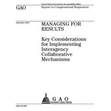 Managing for Results: Key Considerations for Implementing Interagency Collaborative Mechanisms: Report..., Createspace Independent Publishing Platform