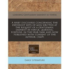 A Brief Discourse Concerning the Different Wits of Men Written at the Request of a Gentleman Eminent ..., Proquest, Eebo Editions