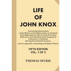 Life of John Knox [Vol 1 of 2]: Containing Illustrations of the History of the Reformation in Scotland..., Createspace Independent Publishing Platform