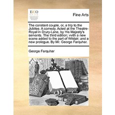 The Constant Couple Or a Trip to the Jubilee. a Comedy. Acted at the Theatre-Royal in Drury-Lane by..., Gale Ecco, Print Editions
