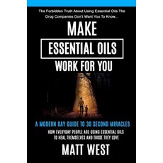 Make Essential Oils Work for You: The Forbidden Truth about Using Essential Oils the Pharmaceutical Co..., Createspace Independent Publishing Platform