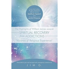 The Highlights of William James Towards Spiritual Recovery from Addictions Taken from the Varieties of..., Authorhouse