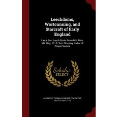 Leechdoms Wortcunning and Starcraft of Early England: Laece Boc: Leech Book from Brit. Mus. Ms. Reg..., Andesite Press