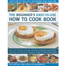 The Beginner's Easy-To-Use How to Cook Book: The Cook's Guide to Frying Baking Poaching Casseroling..., Lorenz Books