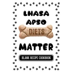 Lhasa Apso Diets Matter: Raw Dog Food Recipe Blank Recipe Cookbook 7 X 10 100 Blank Recipe Pages P..., Createspace Independent Publishing Platform