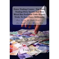 Forex Trading Course: Top Forex Trading Dirty Secrets and Best Weird But Profitable Little Known Trick..., Createspace Independent Publishing Platform