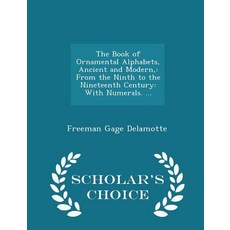 The Book of Ornamental Alphabets Ancient and Modern : From the Ninth to the Nineteenth Century: With ..., Scholar's Choice