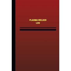Plasma Welder Log (Logbook Journal - 124 Pages 6 X 9 Inches): Plasma Welder Logbook (Red Cover Medi..., Createspace Independent Publishing Platform